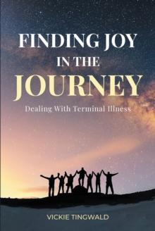 Finding Joy in the Journey : Dealing With Terminal Illness