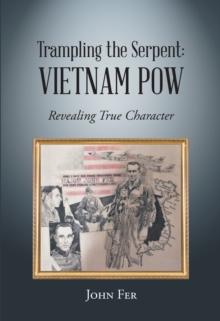 Trampling the Serpent: Vietnam POW : Revealing True Character