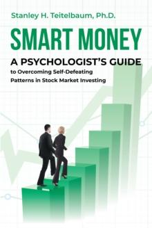 Smart Money : A Psychologist's Guide to Overcoming Self-Defeating Patterns in Stock Market Investing