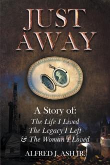 Just Away : A Story of: The Life I Lived The Legacy I Left & The Woman I Loved