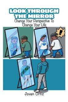 Look Through the Mirror : Change Your Perspective To Change Your Life