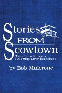 Stories from Scowtown : Tales from Life on a Columbia River Houseboat