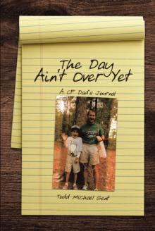 The Day Ain't Over Yet : A CF Dad's Journal