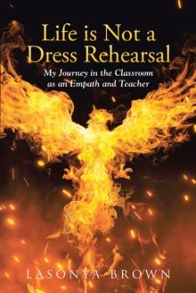 Life is Not a Dress Rehearsal : My Journey in the Classroom as an Empath and Teacher