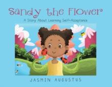 Sandy the Flower : A Story About Learning Self-Acceptance