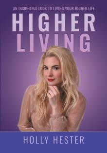 Higher Living : An Insightful Look to Living Your Higher Life