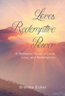 Loves Redemptive Power : A Romance Novel of Love, Loss, and Redemption