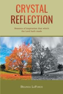 Crystal Reflection : Seasons of Inspiration That Which the Lord Hath Made