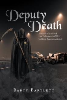 Deputy Death : Memoirs of a Retired Law Enforcement Officer Collision Reconstructionist