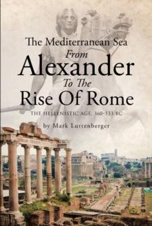 The Mediterranean Sea From Alexander To The Rise Of Rome : The Hellenistic Age, 360-133 BC