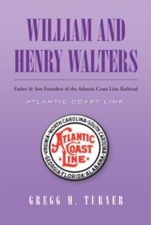 William and Henry Walters : Father & Son Founders of the Atlantic Coast Line Railroad