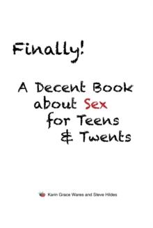 Finally! : A Decent Book about Sex for Teens & Twents