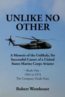 Unlike No Other : A Memoir of the Unlikely, Yet Successful Career of a United States Marine Corps Aviator