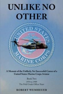 Unlike No Other : A Memoir of the Unlikely, Yet Successful Career of a United States Marine Corps Aviator