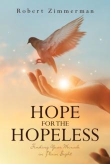 Hope for the Hopeless : Finding Your Miracle in Plain Sight