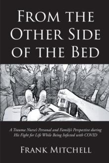 From the Other Side of the Bed : A Trauma Nurse's Personal and Family's Perspective during His Fight for Life While Being Infected with COVID