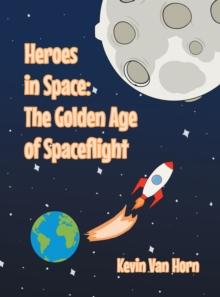 Heroes In Space : The Golden Age of Spaceflight