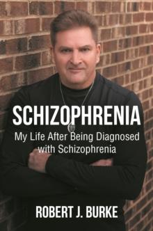 Schizophrenia : My Life After Being Diagnosed with Schizophrenia