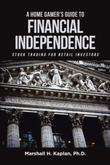 A Home Gamer's Guide to Financial Independence : Stock Trading for Retail Investors