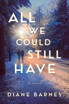 All We Could Still Have : A Novel