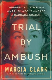 Trial by Ambush : Murder, Injustice, and the Truth about the Case of Barbara Graham