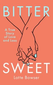 Bittersweet : A True Story of Love and Loss