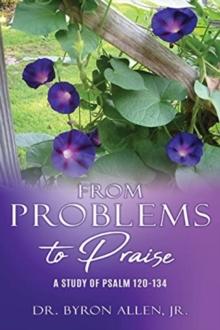 From Problems to Praise : A Study of Psalm 120-134