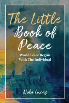 The Little Book of Peace : World Peace Begins With The Individual