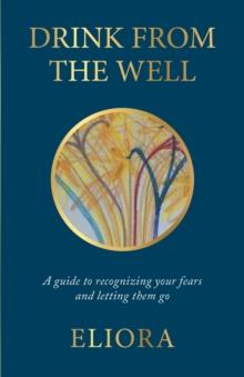 Drink From The Well : A Guide to Recognizing Your Fears and Letting Them Go