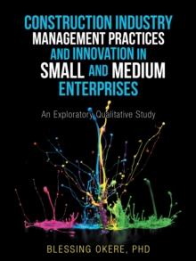 Construction Industry Management Practices and Innovation in Small and Medium Enterprises : An Exploratory Qualitative Study