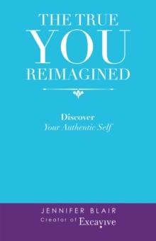 The True You Reimagined : Discover Your Authentic Self