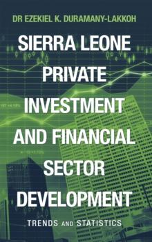 Sierra Leone Private Investment and Financial Sector Development : Trends and Statistics