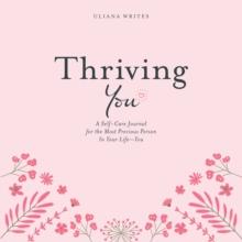 Thriving You : A Self-Care Journal for the Most Precious Person in Your Life: You