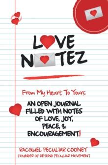 Love Notez : From My Heart to Yours: an Open Journal Filled with Notes of Love, Joy, Peace, & Encouragement!