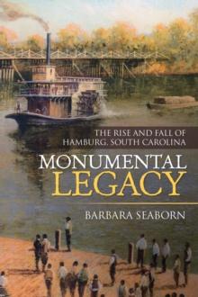 Monumental Legacy : The Rise and Fall of Hamburg, South Carolina