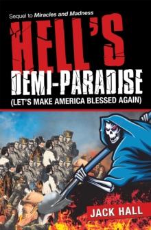 Hell's  Demi-Paradise (Let's Make America Blessed Again) : Sequel to Miracles and Madness