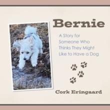 Bernie : A Story for Someone Who Thinks They Might Like to Have a Dog