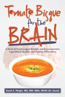 Tomato Bisque for the Brain : A Book of Psychological Wisdom and Empowerment, Inspirational Quotes, and Positive Affirmations