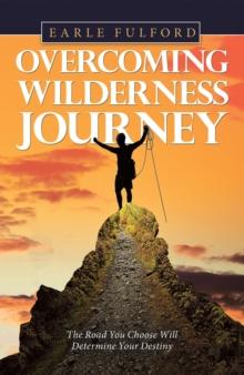 Overcoming Wilderness Journey : The Road You Choose Will Determine Your Destiny