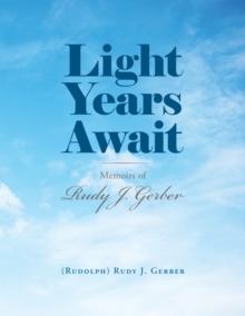 Light Years Await : Memoirs of Rudy J. Gerber