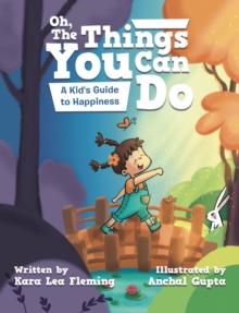 Oh, the Things You Can Do : A Kid's Guide to Happiness