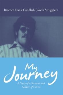 My Journey : A Story of a Servant and Soldier of Christ