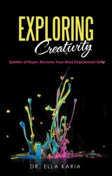 Exploring Creativity : Splatter of Hope: Become Your Most Empowered Self