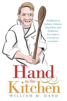 Hand in the Kitchen : A Collection of Culinary Columns, Concoctions, and Confections  from California to the Classroom to the Kitchen