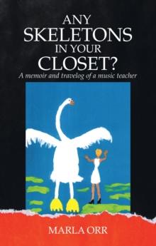 Any  Skeletons in Your Closet? : A Memoir and Travelog of a Music Teacher