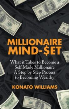 Millionaire Mind-Set : What It Takes to Become a Self Made Millionaire a Step by Step Process to Becoming Wealthy