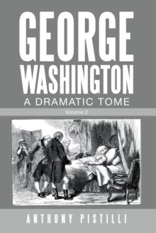 George Washington, a Dramatic Tome : Volume 2