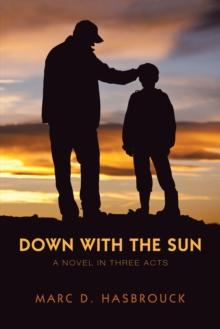 Down with the Sun : A Novel in Three Acts