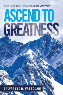 Ascend to Greatness : How to Build an Enduring Elite Company