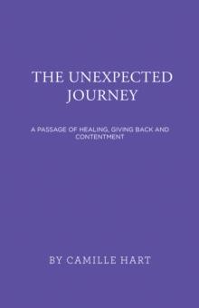 The Unexpected Journey : A Passage of Healing, Giving Back and Contentment